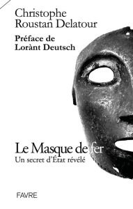 Title: Le masque de fer - Un secret d'Etat révélé, Author: Christophe Roustan Delatour