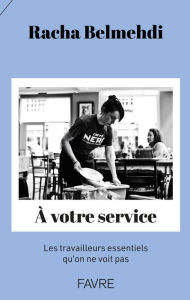 Title: A votre service - Les travailleurs essentiels qu'on ne voit pas, Author: Racha Belmehdi