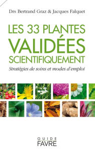 Title: 33 plantes validées scientifiquement - Stratégies de soins et modes d'emploi, Author: Bertrand Graz