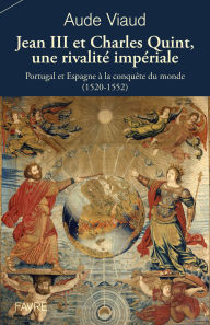 Title: Jean III et Charles Quint, une rivalité impériale - Portugal et Espagne à la conquête du monde (1520, Author: Aude Viaud