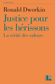 Title: Justice pour les hérissons: La vérité des valeurs, Author: Ronald Dworkin