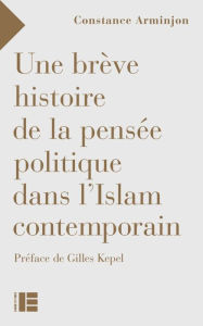 Title: Une brève histoire de la pensée politique dans l'Islam contemporain, Author: Constance Arminjon