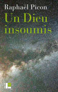 Title: Un Dieu insoumis, Author: Raphaël Picon