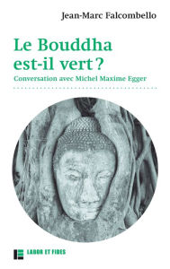 Title: Le Bouddha est-il vert ?: Conversation avec Michel Maxime Egger, Author: Jean-Marc Falcombello