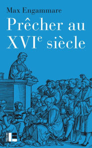 Title: Prêcher au XVIe siècle: La forme du sermon réformé en Suisse (1520-1550), Author: Max Engammare