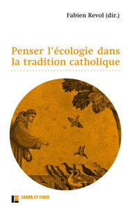 Title: Penser l'écologie dans la tradition catholique, Author: Labor et Fides