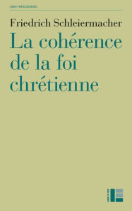 Title: La cohérence de la foi chrétienne, Author: Friedrich Schleiermacher
