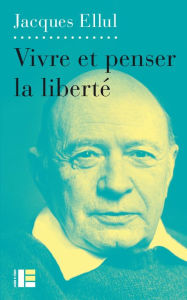 Title: Vivre et penser la liberté, Author: Jacques Ellul