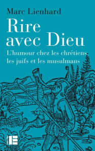 Title: Rire avec Dieu: L'humour chez les chrétiens, les juifs et les musulmans, Author: Marc Lienhard