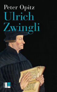 Title: Ulrich Zwingli, Author: Peter Opitz