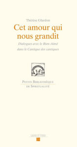 Title: Cet amour qui nous grandit: Dialogue avec le bien aimé dans la cantique des cantiques, Author: Thérèse GLARDON