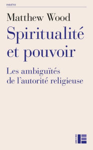Title: Spiritualité et pouvoir: Les ambiguïtés de l'autorité religieuse, Author: Matthew Wood