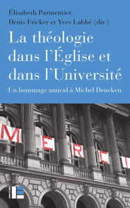 Title: La théologie dans l'Église et dans l'Université: Un hommage amical à Michel Deneken, Author: Labor et Fides