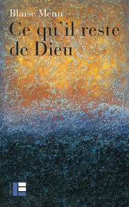 Title: Ce qu'il reste de Dieu, Author: Blaise Menu