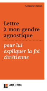 Title: Lettre à mon gendre agnostique pour lui expliquer la foi chrétienne, Author: Antoine Nouis