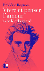 Title: Vivre et penser l'amour: avec Kierkegaard, Author: Frédéric Rognon