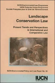 Title: Landscape Conservation Law: Present Trends and Perspectives in International and Comparative Law, Author: IUCN Commission on Environmental Law