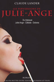 Title: Les perversions de Julie-Ange: Roman à ne pas mettre entre toutes les mains (et yeux), Author: Claude Lander