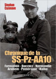 Title: Chronik der SS-PZ-AA10: Formation, Buczacz, Normandie, Arnhem, Pomeranie, Halbe, Author: Stepahne Cazenave