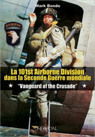 Title: Vanguard of the Crusade: La 101st Airborne Division dans la Seconde Guerre Mondiale, Author: Mark Bando