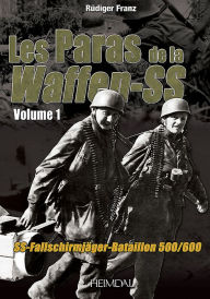 Title: Paras De La Waffen-SS: Volume 1 - SS-Fallschirmjäger-Bataillon 500/600, Author: Rüdiger Franz