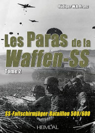 Title: Paras De La Waffen-SS: Volume 2 - SS-Fallschirmjäger-Bataillon 500/601, Author: Rüdiger Franz