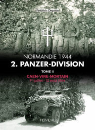 Title: 2. Panzerdivision En Normandie: Volume 2 - Caen-Vire Mortian, 1 Juillet - 2 Aout 1944, Author: Frédéric Deprun