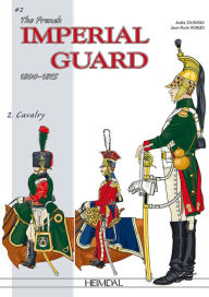 Title: The French Imperial Guard 1800-1815: Volume 2 - Cavalry, Author: André Jouineau