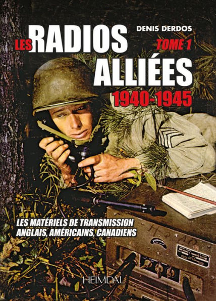 Les Radios Alliées: Les Matériels de Transmission Anglais, Américains, Canadiens: Volume 1