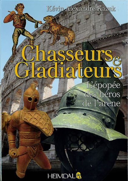 Chasseurs et Gladiateurs: L'epopee des heros de l'arene