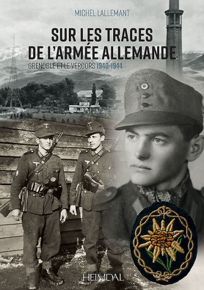 Sur Les Traces De L'Armee Allemande: Grenoble Et Le Vercors, 1940-1944