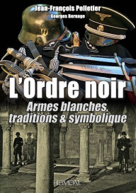 Title: L'Ordre Noir: Armes blanches, traditions & symolique, Author: Jean-François Pelletier