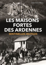 Title: Les Maisons Fortes des Ardennes: Sentinelles Inutiles, Author: Jean-Yves Mary