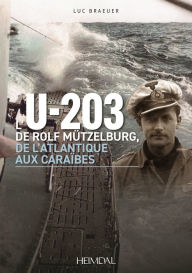Title: L'U-203: De Rolf Mützelburg, de l'Atlantique aux Caraïbes, Author: Luc Braeuer