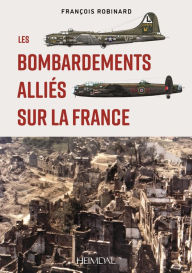 Title: Les Bombardements Alliés sur la France, Author: François Robinard