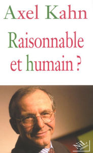 Title: Raisonnable et humain ?, Author: Axel KAHN