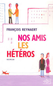 Title: Nos amis les hétéros, Author: François Reynaert