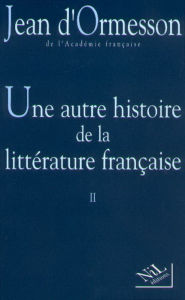 Title: Une Autre histoire de la littérature - Tome 2, Author: Jean d' Ormesson