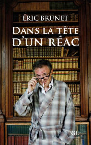 Title: Dans la tête d'un réac, Author: Éric BRUNET