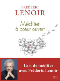 Title: Méditer à coeur ouvert, Author: Frédéric Lenoir