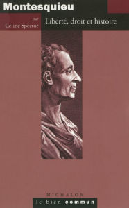 Title: Montesquieu: Liberté, droit et histoire, Author: Céline Spector