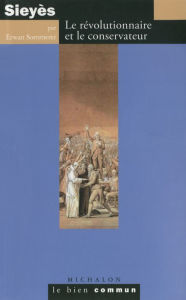 Title: Sieyès: Le révolutionnaire et le conservateur, Author: Erwan Sommerer