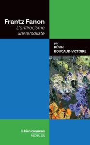 Title: Frantz Fanon. L'antiracisme universaliste, Author: Kévin Boucaud-Victoire