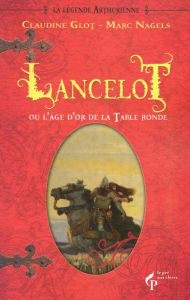 Title: Lancelot ou l'âge d'or de la Table ronde, Author: Claudine Glot
