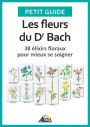 Les fleurs du Dr Bach: 38 élixirs floraux pour mieux se soigner