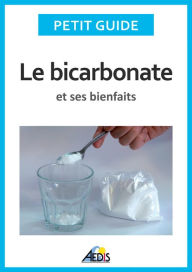 Title: Le bicarbonate et ses bienfaits: Un guide pratique pour connaître ses vertus et ses secrets d'utilisation, Author: Petit Guide