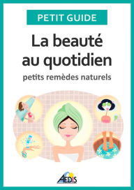 Title: La beauté au quotidien: Petits remèdes naturels, Author: Petit Guide