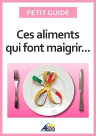 Title: Ces aliments qui font maigrir: Surveiller son alimentation pour perdre du poids, Author: Petit Guide