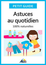 Title: Astuces au quotidien: 100% naturelles, Author: Petit Guide