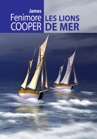 Title: Les lions de mer: ou le naufrage des chasseurs de veaux marins, Author: James Fenimore Cooper